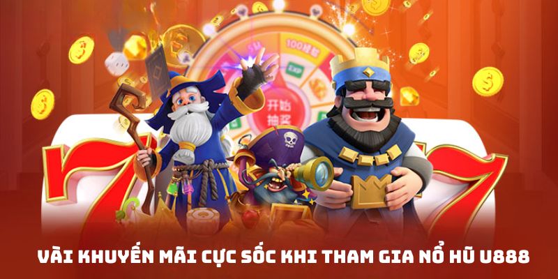 Nổ hũ U888 - Sân chơi đẳng cấp không thể chối từ 2024 3 Một số ưu đãi nổi bật, phần thưởng cực sốc